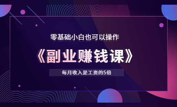 零基础小白也可以操作《副业赚钱课》每月收入是工资的5倍