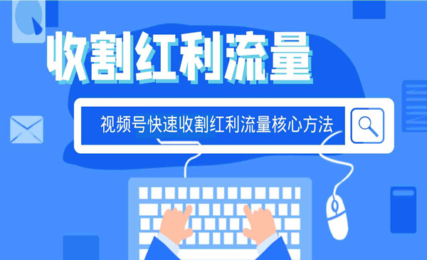 视频号快速收割红利流量核心方法解析
